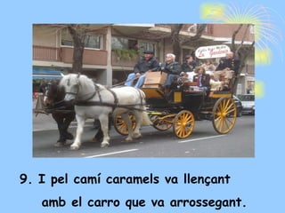 9. I pel camí caramels va llençant  amb el carro que va arrossegant. 