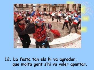 12. La festa tan els hi va agradar, que molta gent s’hi va voler apuntar . 