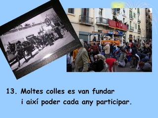 13. Moltes colles es van fundar i així poder cada any participar. 