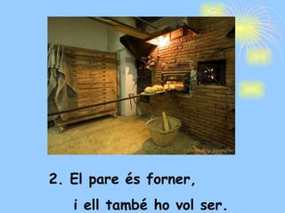 2. El pare és forner,  i ell també ho vol ser. 