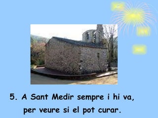 5. A Sant Medir sempre i hi va,   per veure si el pot curar. 
