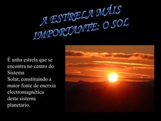 Búsqueda da informaciónAS ESTRELASAs  estrelas son corpos esféricos que xeranenerxía porque no seu interior prodúcensereaccións termonucleares. Esta enerxíaemítena ó espazo en forma de radiación electromagnética, neutrinos e vento estelar.
