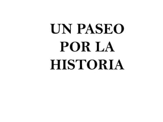 UN PASEO POR LA HISTORIA