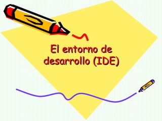 El entorno de desarrollo (IDE) 