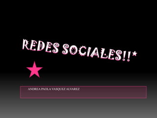 REDES SOCIALES!!*         ANDREA PAOLA VASQUEZ ALVAREZ 