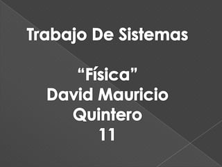Trabajo De Sistemas “Física” David Mauricio Quintero 11 