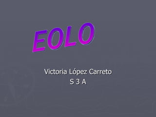 Victoria López Carreto S 3 A EOLO 