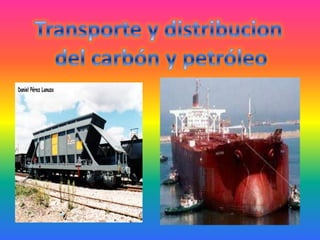 Transporte y distribucion  del carbón y petróleo 