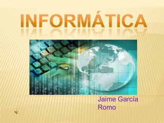 INFORMÁTICA Jaime García Romo 