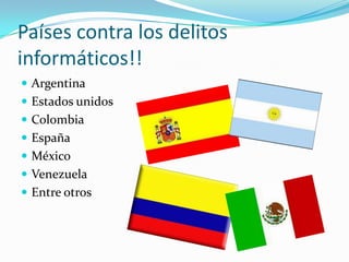 Países contra los delitos informáticos!!ArgentinaEstados unidosColombiaEspañaMéxicoVenezuelaEntre otros
