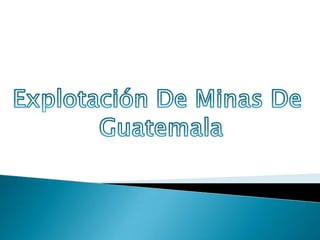 Explotación De Minas De  Guatemala 