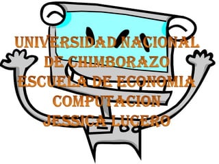UNIVERSIDAD NACIONAL DE CHIMBORAZO ESCUELA DE ECONOMIA  COMPUTACION JESSICA LUCERO 