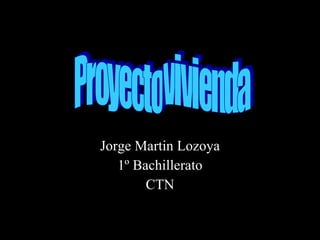 Jorge Martin Lozoya 1º Bachillerato CTN Proyecto vivienda 
