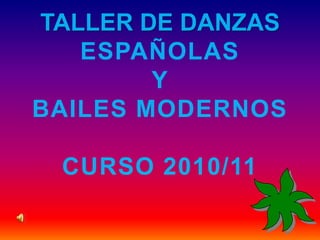 TALLER DE DANZAS ESPAÑOLAS Y BAILES MODERNOS CURSO 2010/11 