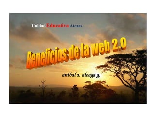 UnidadEducativaAtenas Beneficios de la web 2.0 aníbal a. aleaga g. 