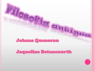 Filosofía antigua Johana Quenoran Jaqueline Betancourth 