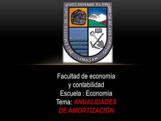 Facultad de economía y contabilidad Escuela : Economía Tema: ANUALIDADES DE AMORTIZACIÓN 