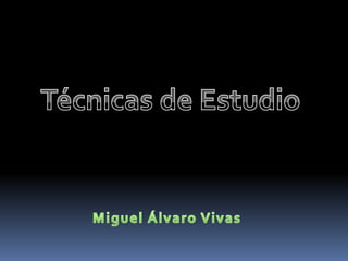 Técnicas de Estudio Miguel Álvaro Vivas 