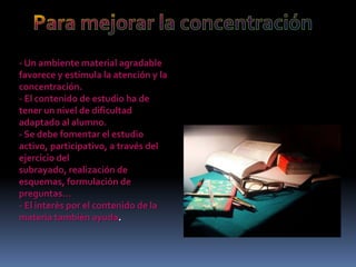 Captar la mayor parte de la informaciónLA INTEGRACIÓN O ASOCIACIÓN DE IDEAS.    - Relacionar el conjunto de datos recién adquiridos con nuestros conocimientosanteriores.    - Distinguir las ideas principales de las secundarias y captar adecuadamente susrelaciones.2.  ORGANIZACIÓN DEL MATERIAL. LA RECODIFICACIÓN.     -Para la recodificación de nuestro material de estudio nos serán de gran utilidad losresúmenes y las notas3.  LA FRAGMENTACIÓN DEL MATERIAL.    -En el caso de tener que aprender un temario de gran extensión, será convenientefragmentario para su estudio.4.  LA INTENSIDAD DEL ESTÍMULO.- Las buenas condiciones físicas y el desarrollo de nuestros sentidos.- Las asociaciones de ideas.- Mediante grabados, fotografías, dibujos, etc. También con los esquemas,resúmenes, subrayados, etc.