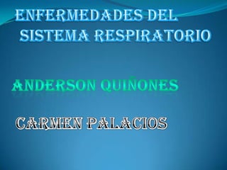 Enfermedades del  sistema respiratorio Anderson quiñones Carmen palacios 