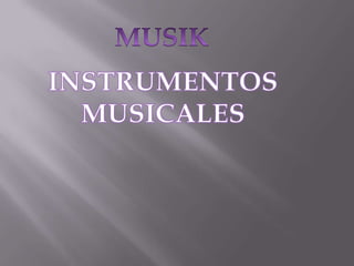 MUSIK INSTRUMENTOS  MUSICALES 