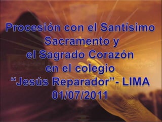 Procesión con el Santísimo  Sacramento y elSagrado Corazón en el colegio “JesúsReparador”- LIMA 01/07/2011 