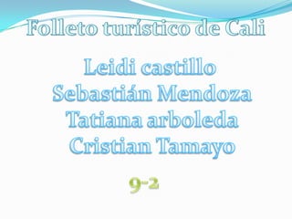 Folleto turístico de Cali Leidi castillo  Sebastián Mendoza Tatiana arboleda Cristian Tamayo 9-2 
