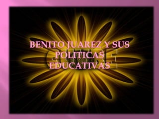 BENITO JUAREZ Y SUS POLITICAS EDUCATIVAS 