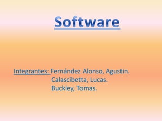 Software Integrantes: Fernández Alonso, Agustin.                       Calascibetta, Lucas.                       Buckley, Tomas.  