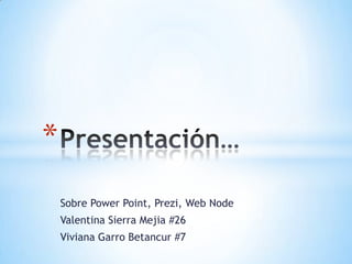 Sobre Power Point, Prezi, Web Node Valentina Sierra Mejia#26 Viviana Garro Betancur #7 Presentación…  