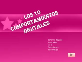 Los 10 comportamientos digitales Johanna Delgado- Jessica Paz 11-5 Tecnología e Informática 