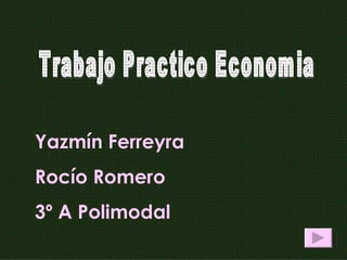 Trabajo Practico Economia Yazmín Ferreyra Rocío Romero 3º A Polimodal 