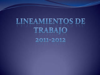Lineamientos de trabajo 2011-2012 