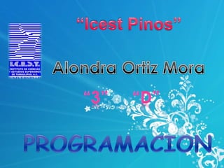 “Icest Pinos” Alondra Ortiz Mora  “3”     “D” PROGRAMACION 