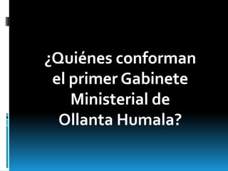 ¿Quiénes conforman el primer Gabinete Ministerial de Ollanta Humala? 