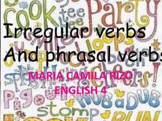 Irregular verbs And phrasal verbs MARIA CAMILA RIZO ENGLISH 4 
