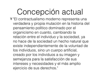 Concepción actual <ul><li>&quot;El contractualismo moderno representa una verdadera y propia mutación en la historia del p...
