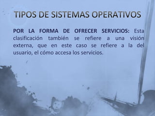 TIPOS DE SISTEMAS OPERATIVOSSISTEMAS OPERATIVOS POR SU ESTRUCTURAMáquina Virtual: El objetivo de los sistemas operativos de máquina virtual es el de integrar distintos sistemas operativos dando la sensación de ser varias máquinas diferentes.