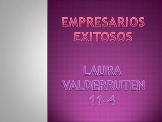 EMPRESARIOS,[object Object],EXITOSOS,[object Object],LAURA ,[object Object],VALDERRUTEN,[object Object],11-4,[object Object]