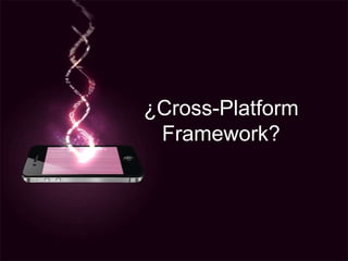 ¿Cross-Platform Framework?