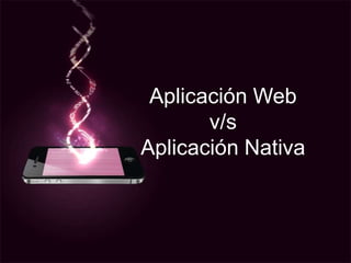 Aplicación Web v/sAplicación Nativa