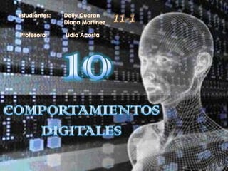 Estudiantes: 	Dolly Cuaran  		Diana Martínez 11-1 10 Profesora: 	Lidia Acosta COMPORTAMIENTOS DIGITALES 