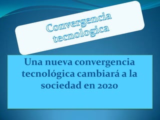 Una nueva convergencia tecnológica cambiará a la sociedad en 2020 