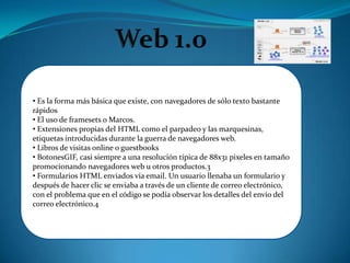 Web 1.0 Es la forma más básica que existe, con navegadores de sólo texto bastante rápidos