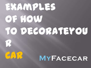 Examples  of how to decorateyour Car 