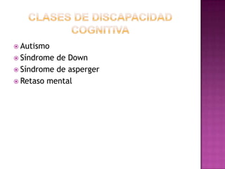 Clases de discapacidad cognitivaAutismoSíndrome de DownSíndrome de aspergerRetaso mental