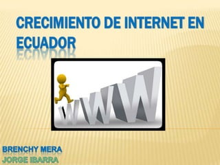 CRECIMIENTO DE INTERNET EN ECUADOR  BRENCHY MERA  JORGE IBARRA 