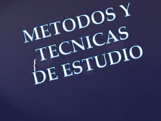 METODOS Y TECNICAS ,[object Object],DE ESTUDIO,[object Object]