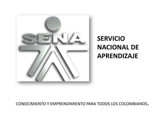 CONOCIMIENTO Y EMPRENDIMIENTO PARA TODOS LOS COLOMBIANOS.  SERVICIO  NACIONAL DE APRENDIZAJE  