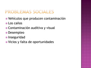 Problemas socialesVehículos que producen contaminación Los caños Contaminación auditiva y visual Desempleo Inseguridad Vicios y falta de oportunidades